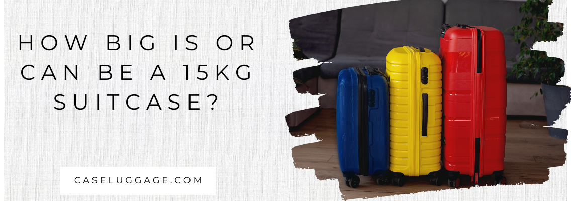 How big is or can be a 15kg suitcase?